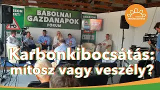 Karbonkibocsátás: mítosz vagy veszély? | Bábolnai Gazdanapok Fórum | Vágatlanul | MMG