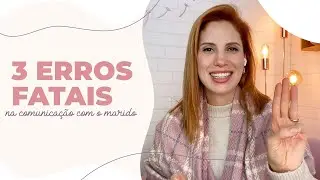 Os 3 erros fatais na comunicação com o marido