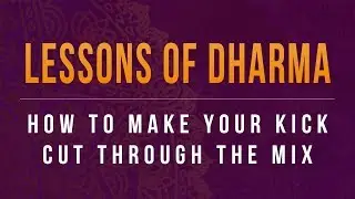 Lessons of Dharma: How To Make Your Kick Cut Through the Mix