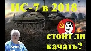 ИС-7 ● СТОИТ ЛИ  КАЧАТЬ В 2018???