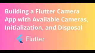 EP 2 - BUILDING A CAMERA APP - Available Cameras, Initialization, and Disposal