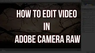 How to edit Video in Adobe Camera Raw