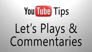 YouTube Tips: Let's Plays and Commentaries