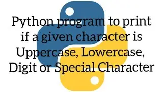 Python program to print if a given character is Uppercase, Lowercase, Digit or Special Character