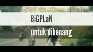 BiGPLaN - untuk dikenang