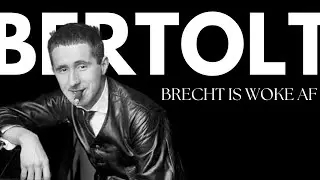 Bertolt Brecht is woke AF