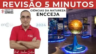 REVISÃO DE 5 MINUTOS - CIÊNCIAS DA NATUREZA - ENCCEJA 2024 - ENSINO MÉDIO E FUNDAMENTAL