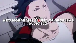 metamorphosis 3 x sea of problems - interworld x glichery | edit audio