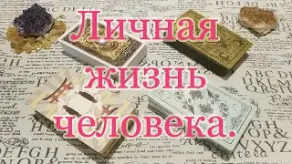Личная жизнь этого человека. Общий расклад.