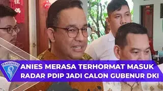 Anies Merasa Terhormat Masuk Radar PDIP Jadi Calon Gubernur DKI