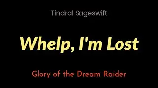 Whelp, I'm Lost | Tindral Sageswift | Glory of the Dream Raider
