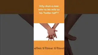 Why does a man refer to his wife as his "better half"?