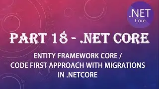 PART 18 - Understand ENTITY FRAMEWORK CORE & CODE FIRST APPROACH with EF CORE migrations in detail