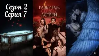 РАЗБИТОЕ СЕРДЦЕ АСТРЕИ: 2 Сезон 7 Серия 