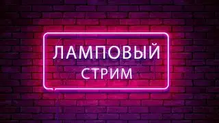 Ламповый СТРИМ ^_^