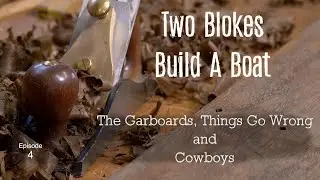 The Garboard, Things Go Wrong and Cowboys (Ep.4.) Two Blokes build a Boat