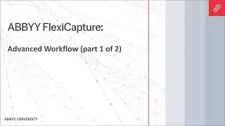 ABBYY FlexiCapture Explainer: Advanced Workflow (part 1 of 2)