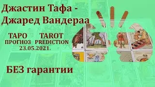 Джастин Тафа — Джаред Вандераа 23 мая 2021 г. Таро - прогноз (без гарантии)
