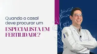 Quando procurar um Especialista em Fertilidade?