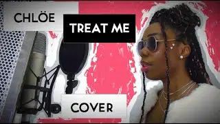 CHLÖE  - TREAT ME (SONG COVER + REMIX)