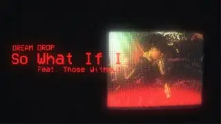 Dream Drop + Those Without  - So What If I (Official lyric video)