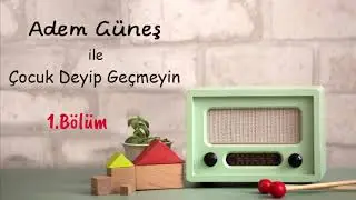 1 🎈 Çocuk Deyip Geçmeyin Radyo Arşivi ▫️ Adem Güneş