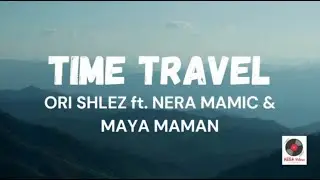 Time Travel - Ori Shlez feat  Nera Mamić & Maya Maman (Lyrics)