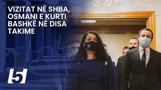 Vizitat në ShBA, Osmani e Kurti bashkë në disa takime