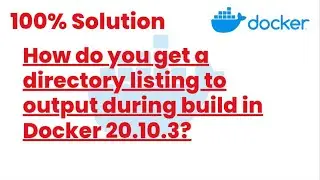 100% Solutions | How do you get a directory listing to output during build in Docker 20.10.3