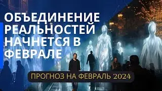 Подготовка Сознания к восприятию Новой Реальности. Прогноз на Февраль 2024.
