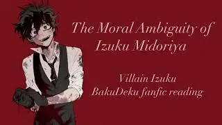 The Moral Ambiguity of Izuku Midoriya | Villian Deku [BakuDeku] MHA Podfic (fanfic reading)