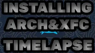 Installing Arch Linux And XFCE [TIMELAPSE!] 