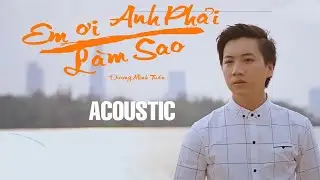 Em Ơi Anh Phải Làm Sao - Dương Minh Tuấn ft  Soái Nhi ( Cover gita cực hay)