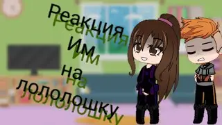 [Реакция им на Лолошку на ТТ] ///Радан, Кейт, Лоренс, Тори///