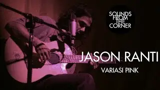 Jason Ranti - Variasi Pink | Sounds From The Corner Live #29
