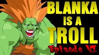 Blanka is a Troll - Episode 6