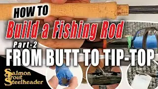 How To Build a Fishing Rod - Part 2 of 2 - From Butt to Tip-Top
