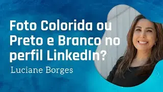 Foto Colorida ou Preto e Branco no perfil LinkedIn | LinkedIn para Carreira