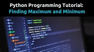 Python Tutorial: Finding Maximum and Minimum