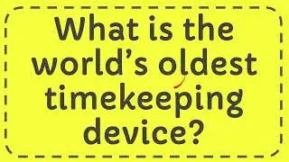 What is the world’s oldest timekeeping device?