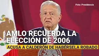 AMLO recuerda la elección presidencial de 2006 y acusa a Calderón de habérsela robado