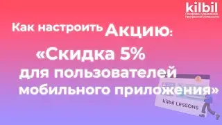 НАСТРОЙКА АКЦИИ "Скидка для пользователей мобильного приложения" | Платформа kilbil