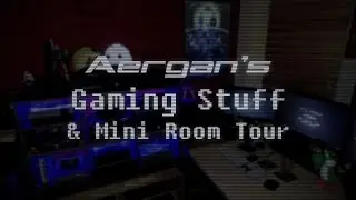 Aergan's Gaming Stuff & Mini Room Tour (2017)