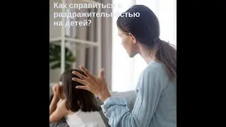 Как справиться со своей раздражительностью на ребенка?