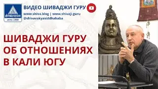 ШИВАДЖИ ГУРУ ОБ ОТНОШЕНИЯХ В КАЛИ ЮГУ