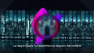 La Negra Quiere Tumbao (Antonnio Sagrero Remix) 2018