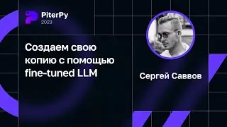 Сергей Саввов — Создаем свою копию с помощью fine-tuned LLM