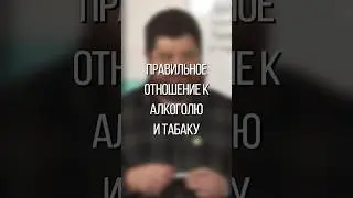 Правильное отношение к алкоголю и табаку.