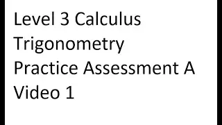 Level 3 Calculus - Trig - Practice Assessmt A Video 1