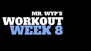 Mr. Wyp's Workout - Week 8